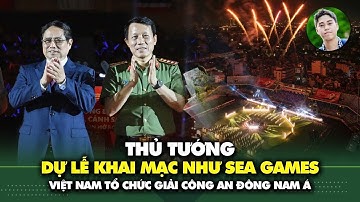 Thủ tướng Phạm Minh Chính dự lễ khai mạc hoành tráng như SEA Games của giải công an Đông Nam Á
