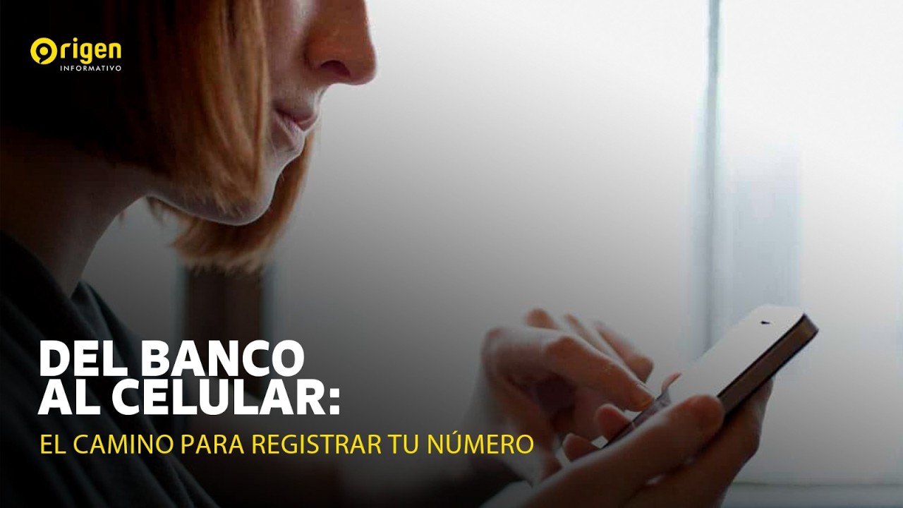 Del banco al celular: el camino para registrar tu número