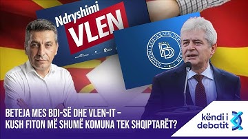KËNDI I DEBATIT - BETEJA MES BDI-SË DHE VLEN-IT–KUSH FITON MË SHUMË KOMUNA TEK SHQIPTARËT?
