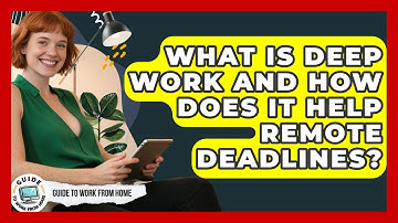 What Is Deep Work And How Does It Help Remote Deadlines? - Guide To Work From Home