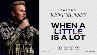 Pastor Kent Munsey | When a Little is a Lot