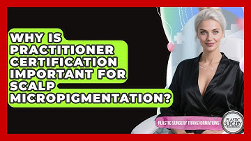 Why Is Practitioner Certification Important For Scalp Micropigmentation?