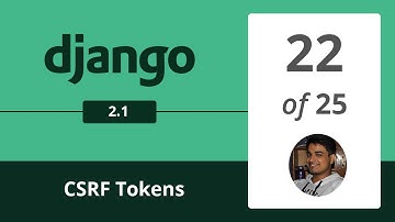 Django 2.1 - Authenticating Forms with CSRF Tokens  - 22/25 -  Django Python