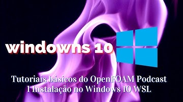 Basic OpenFOAM Tutorials   Podcast 1  Installation in Windows 10 WSL