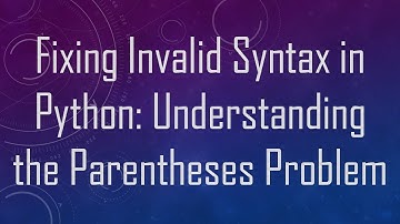 Fixing Invalid Syntax in Python: Understanding the Parentheses Problem