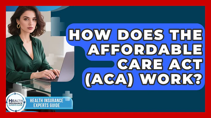 How Does The Affordable Care Act (ACA) Work? - Health Insurance Experts Guide