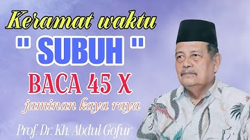 Kh. Abdul Gofur || Amalan keramat waktu subuh, Baca 45 X, Jaminan kaya raya 