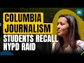 Columbia Journalism Students Recount ‘Aggressive’ Police Operation On April 30