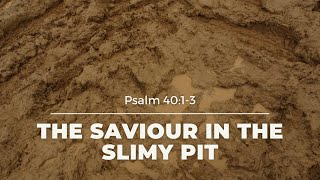 The Saviour in the Slimy Pit (Psalm 40:1-3)