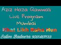 Aziz naza qawwallive program mumbaikhat likh raha hunsalim badnera 9561 487 123