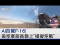 對抗共軍! 美軍AI自駕F-16試飛 空軍部長親上「模擬空戰」｜TVBS新聞