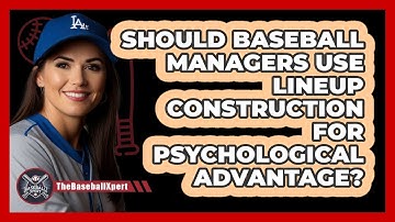 Should Baseball Managers Use Lineup Construction For Psychological Advantage? - The Baseball Xpert