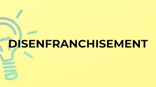 What is the meaning of the word DISENFRANCHISEMENT