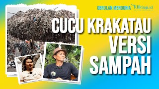 OBROLAN MENDUNIA 1: Bibit Munculnya Cucu Krakatau Versi Sampah Yang Menggunung