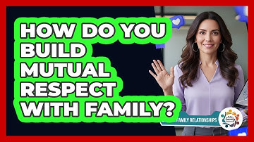 How Do You Build Mutual Respect With Family?