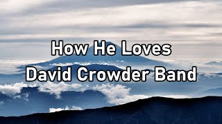 Video thumbnail of "David Crowder Band - How He Loves Lyrics"