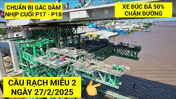 Hoàn thành gần 50% công tác HẠ XE ĐÚC trên Cầu Rạch Miễu 2, nhịp cuối P17 - P18 chuẩn bị lao lắp dầm