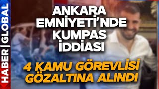 Ankara Emniyetinde Son Dakika Operasyon 4 Kamu Görevlisi Gözaltına Alındı