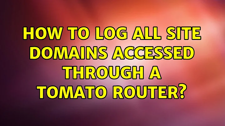 How to log all site domains accessed through a tomato router? (2 Solutions!!)