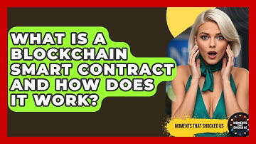 What Is A Blockchain Smart Contract And How Does It Work? - Moments That Shocked Us