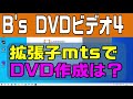 B's DVDビデオ4 DVD作成で拡張子mtsは？