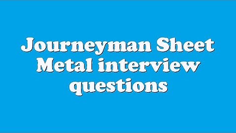 Journeyman Sheet Metal interview questions