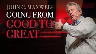 Going From Good To Great / Pastor John C. Maxwell