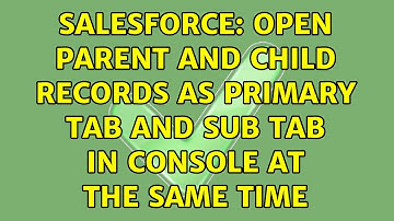 Salesforce: Open parent and child records as primary tab and sub tab in console at the same time