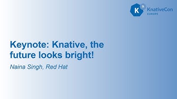 Keynote: Knative, the future looks bright!- Naina Singh, Red Hat