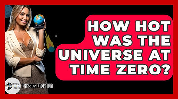 How Hot Was The Universe At Time Zero? - Physics Frontier