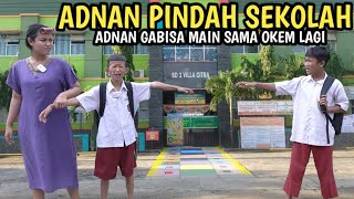 SEDIH! ADNAN PINDAH SEKOLAH JAUH DARI OKEM