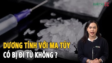 Dương tính với ma túy có bị đi tù hay không?