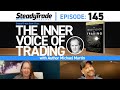Ep 145 -  SteadyTrade Book Club — "The Inner Voice of Trading" with Author Michael Martin