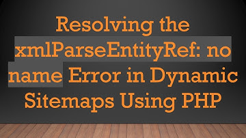 Resolving the xmlParseEntityRef: no name Error in Dynamic Sitemaps Using PHP