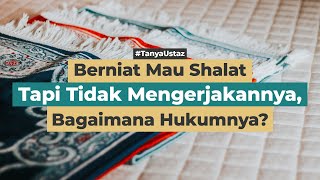 Apa Hukum Berniat Shalat Tapi Tidak Mengerjakannya? | Ustaz Dr. Ronny Mahmuddin S.S, LC, M.Pd.I, M.A
