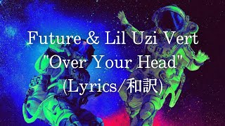 【和訳】Future \& Lil Uzi Vert - Over Your Head (Lyric Video)