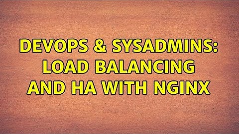 DevOps & SysAdmins: Load balancing and HA with Nginx