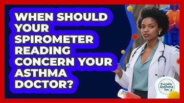 When Should Your Spirometer Reading Concern Your Asthma Doctor? - Everyday Asthma Tips