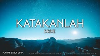 Drive - Katakanlah (Lirik)