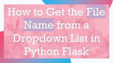 How to Get the File Name from a Dropdown List in Python Flask