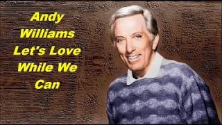 Andy Williams......Let&#39;s Love While We Can.