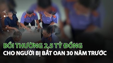 Bồi thường 2,5 tỷ đồng cho người bị bắt oan 30 năm trước| VTC14