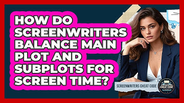 How Do Screenwriters Balance Main Plot And Subplots For Screen Time? - Screenwriter