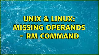 Unix & Linux: Missing operands - rm command