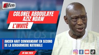 L’INVITE D’INFOS MATIN (WOLOF) : Colonel Abdoulaye Aziz Ndaw  30 Mai 2024