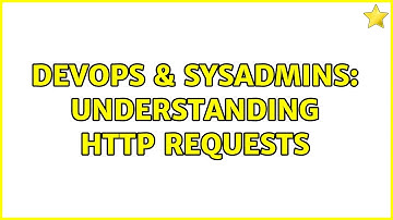 DevOps & SysAdmins: Understanding HTTP requests (3 Solutions!!)