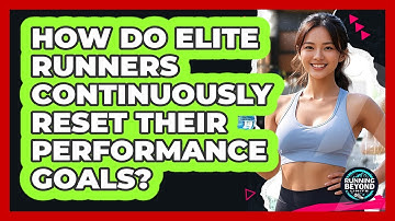 How Do Elite Runners Continuously Reset Their Performance Goals? - Running Beyond Limits