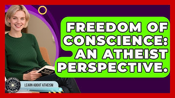 Freedom Of Conscience: An Atheist Perspective. - Learn About Atheism