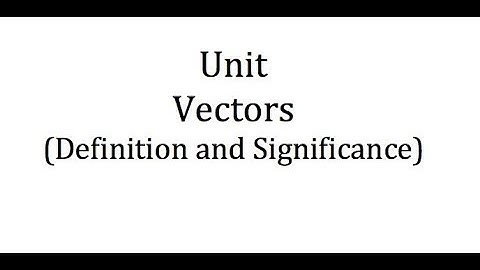 Importance of Unit Vectors and How to find a unit vector