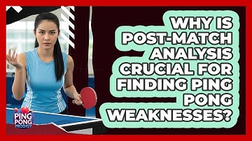 Why Is Post-match Analysis Crucial For Finding Ping Pong Weaknesses? - Ping Pong Prodigy